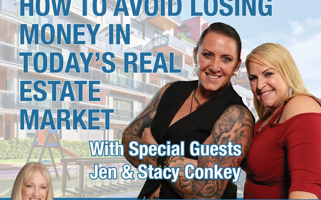 How to Avoid Losing Money in Today’s Real Estate Market with Jen and Stacy Conkey