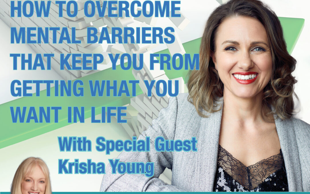 ‘How to Overcome Mental Barriers That Keep You From Getting What You Want in Life’ With Krisha Young